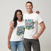 Plant Your Dreams T-Shirt