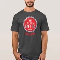 Need a Beer Funny Red Craft Beer Bottle Cap T-Shirt