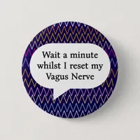 Wait a minute whilst I reset my vagus nerve  Button