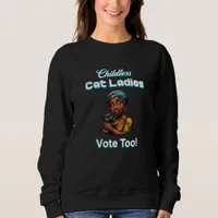 Childless Cat Ladies Vote Too! Harris Walz 2024 Sweatshirt