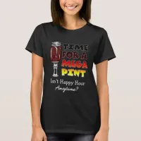 Time for a Mega Pint | Happy Hour is Anytime   T-Shirt