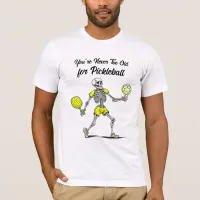 You're Never Too Old for Pickleball T-Shirt