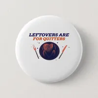 Leftovers Are For Quitters Funny Thanksgiving Clas Button