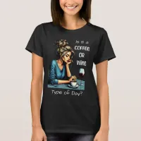 Is it a Coffee or Wine Type of Day | Funny T-Shirt