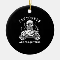 Leftovers Are For Quitters Skeleton Thanksgiving C Ceramic Ornament
