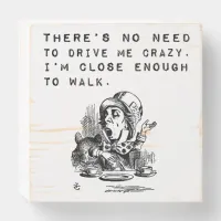 No Need to Drive Me Crazy Funny Quote Wooden Box Sign